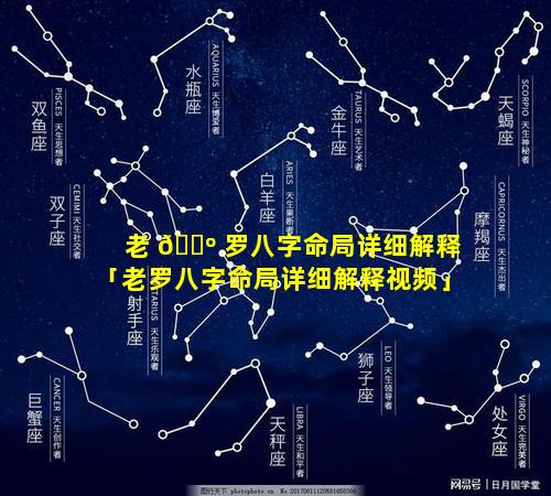 老 🌺 罗八字命局详细解释「老罗八字命局详细解释视频」